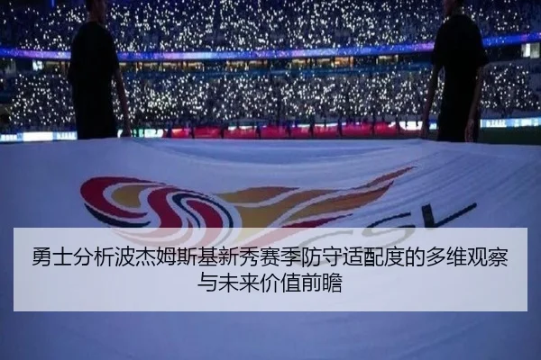 勇士分析波杰姆斯基新秀赛季防守适配度的多维观察与未来价值前瞻